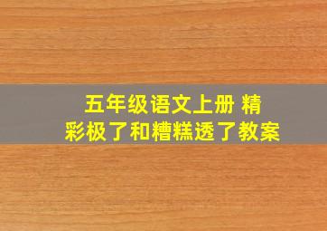 五年级语文上册 精彩极了和糟糕透了教案